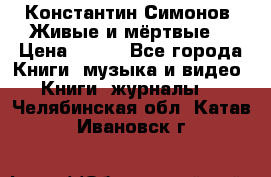 Константин Симонов “Живые и мёртвые“ › Цена ­ 100 - Все города Книги, музыка и видео » Книги, журналы   . Челябинская обл.,Катав-Ивановск г.